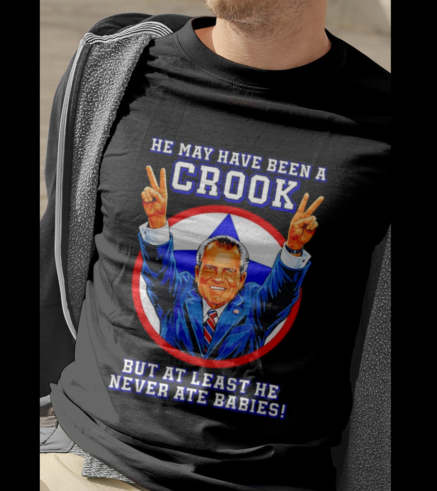 He May Have Been A Crook But At Least He Never Ate Babies Nixon V Sign T-Shirt