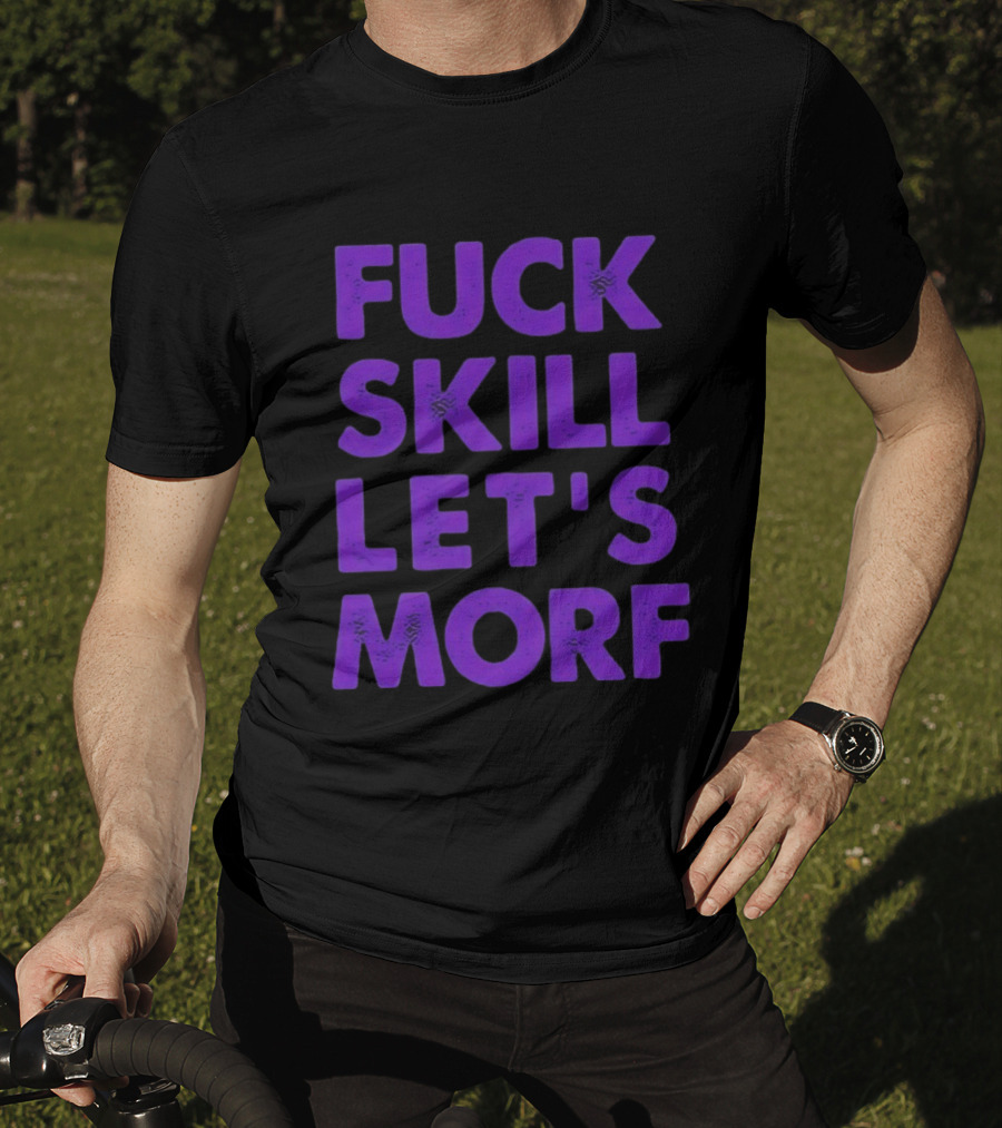 F*ck Skill Lets Morph T-Shirt