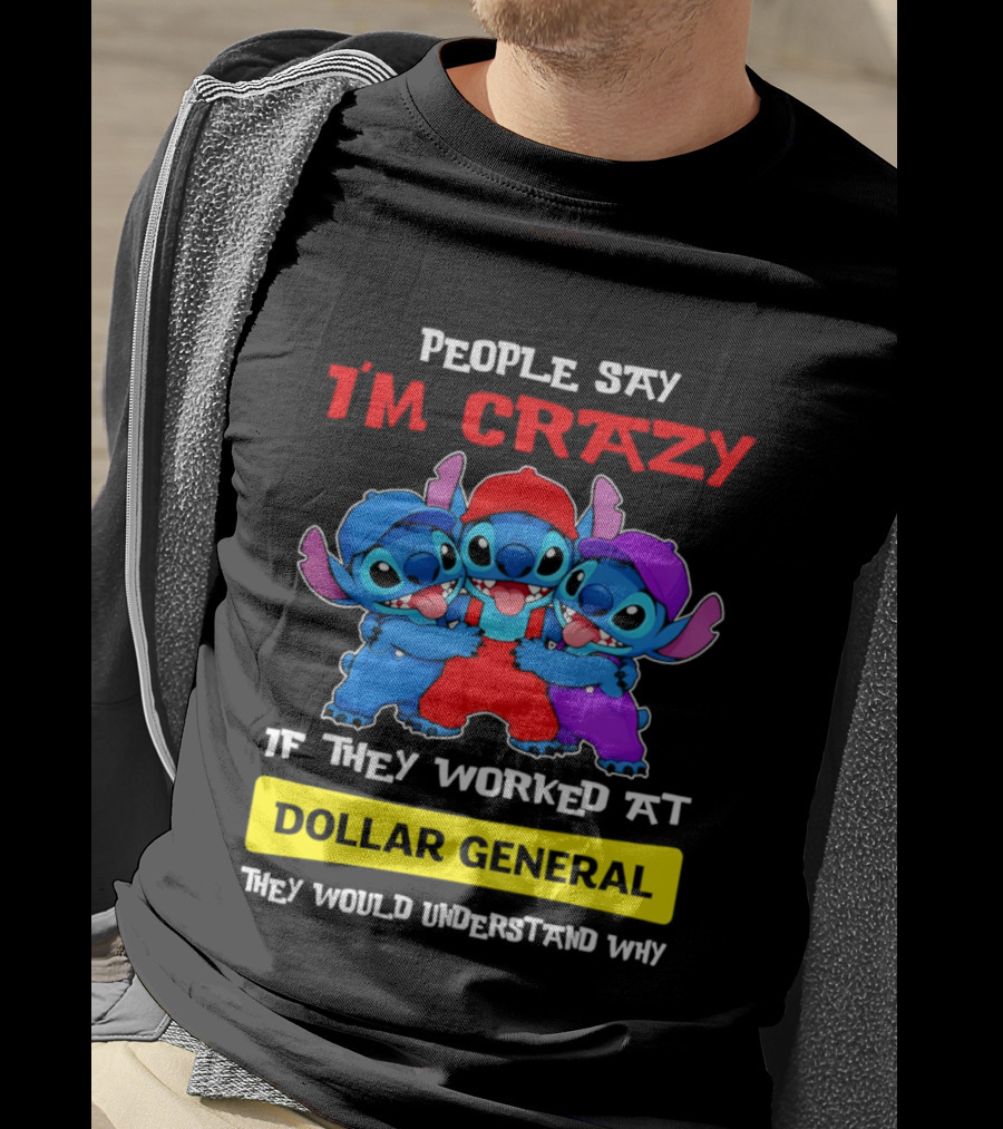 People Say I'm Crazy If They Worked At Dollar General They Would Understand Why T-Shirt