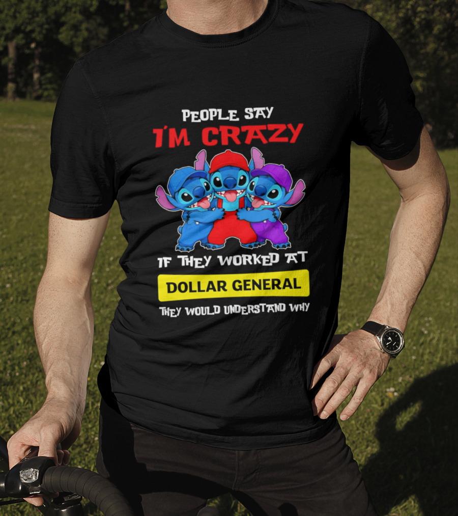 People Say I'm Crazy If They Worked At Dollar General They Would Understand Why T-Shirt