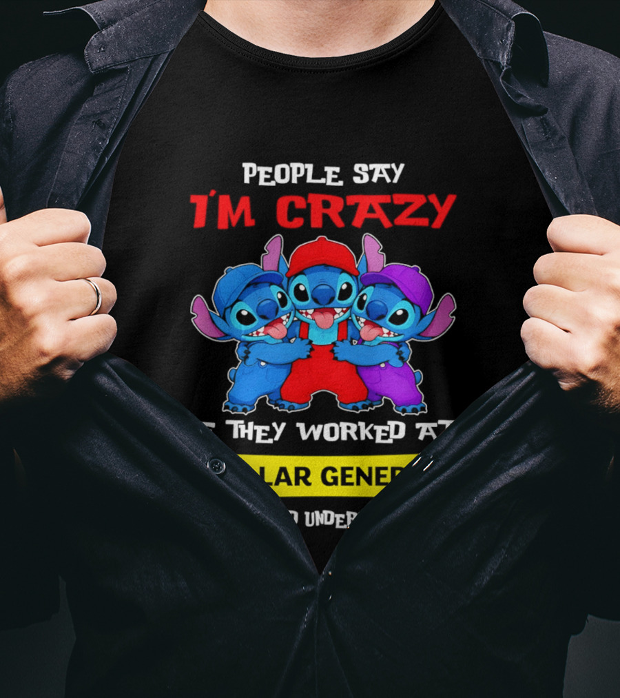 People Say I'm Crazy If They Worked At Dollar General They Would Understand Why T-Shirt