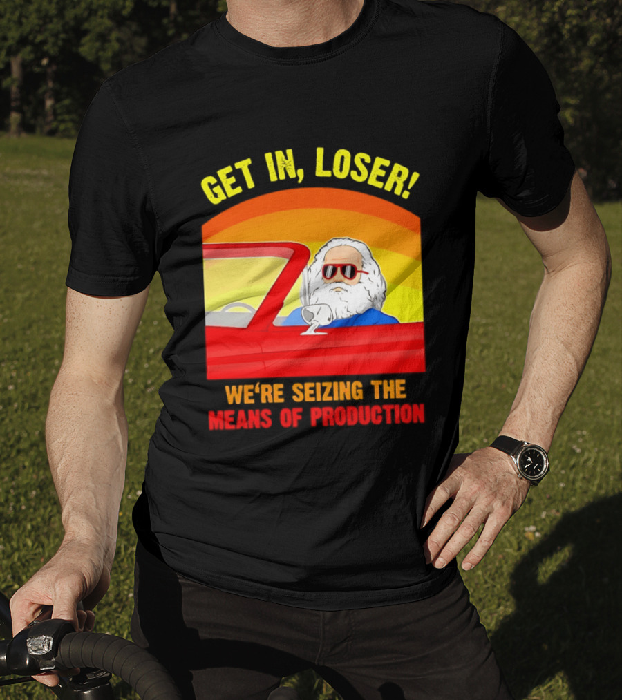 Get In Loser Karl Marx Driving Red Car Seizing The Means Of Production T-Shirt