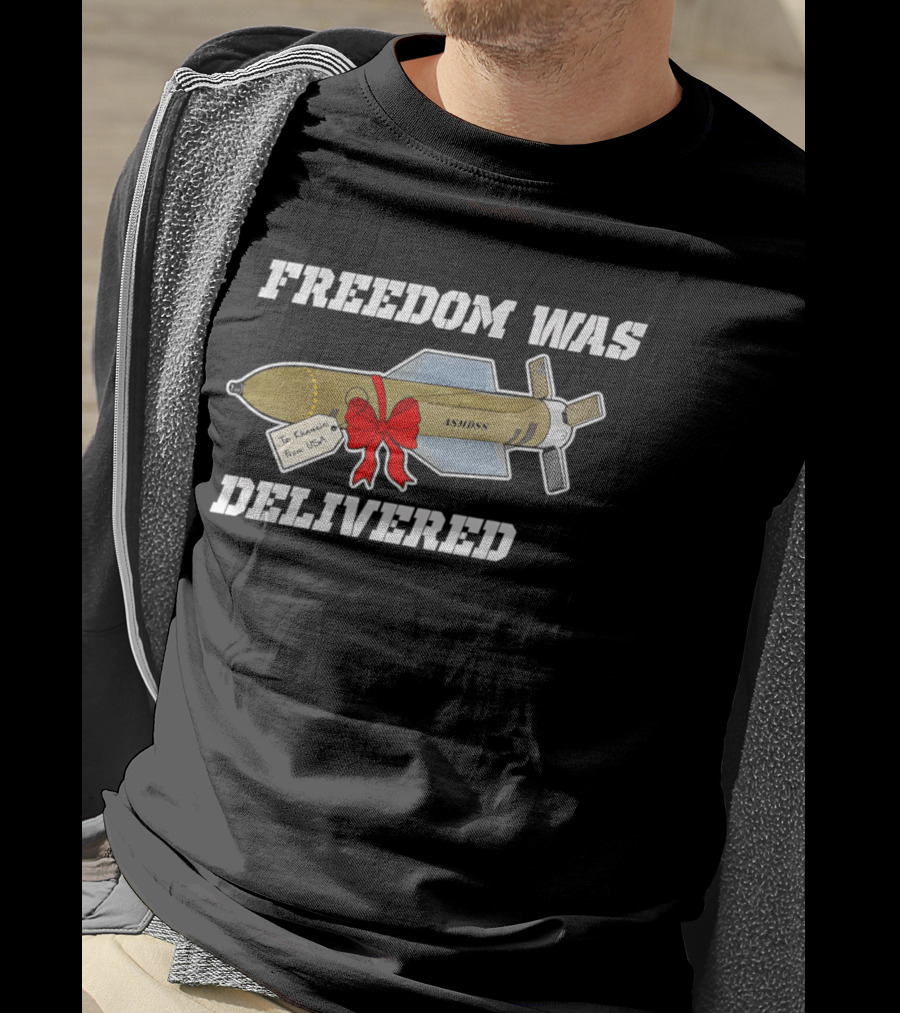 Freedom Was Delivered To Iran With Love Bomb Wrapped In Red Bow T-Shirt