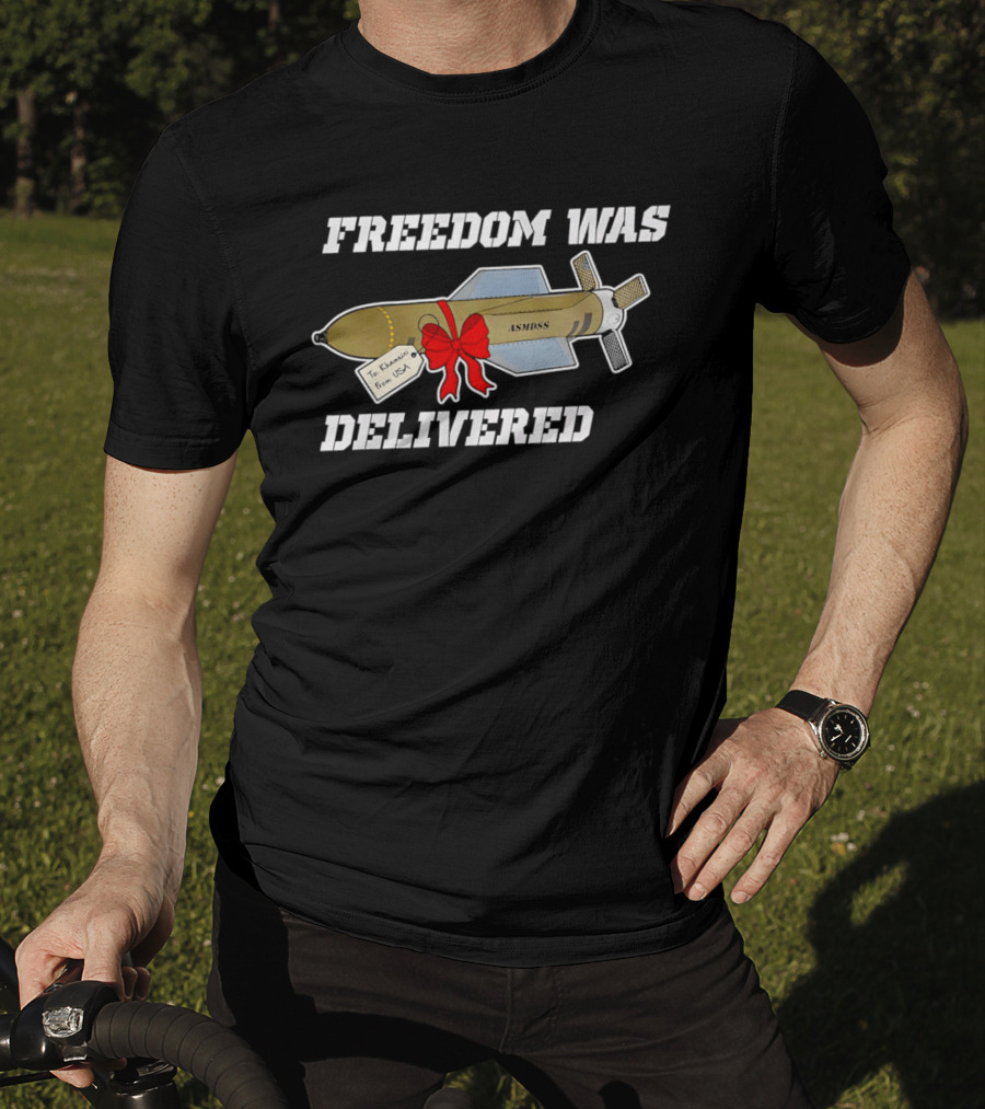 Freedom Was Delivered To Iran With Love Bomb Wrapped In Red Bow T-Shirt