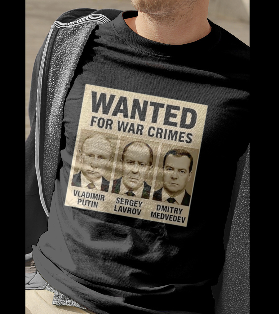 Wanted For War Crimes Vladimir Putin Sergey Lavrov Dmitry Medvedev T-Shirt