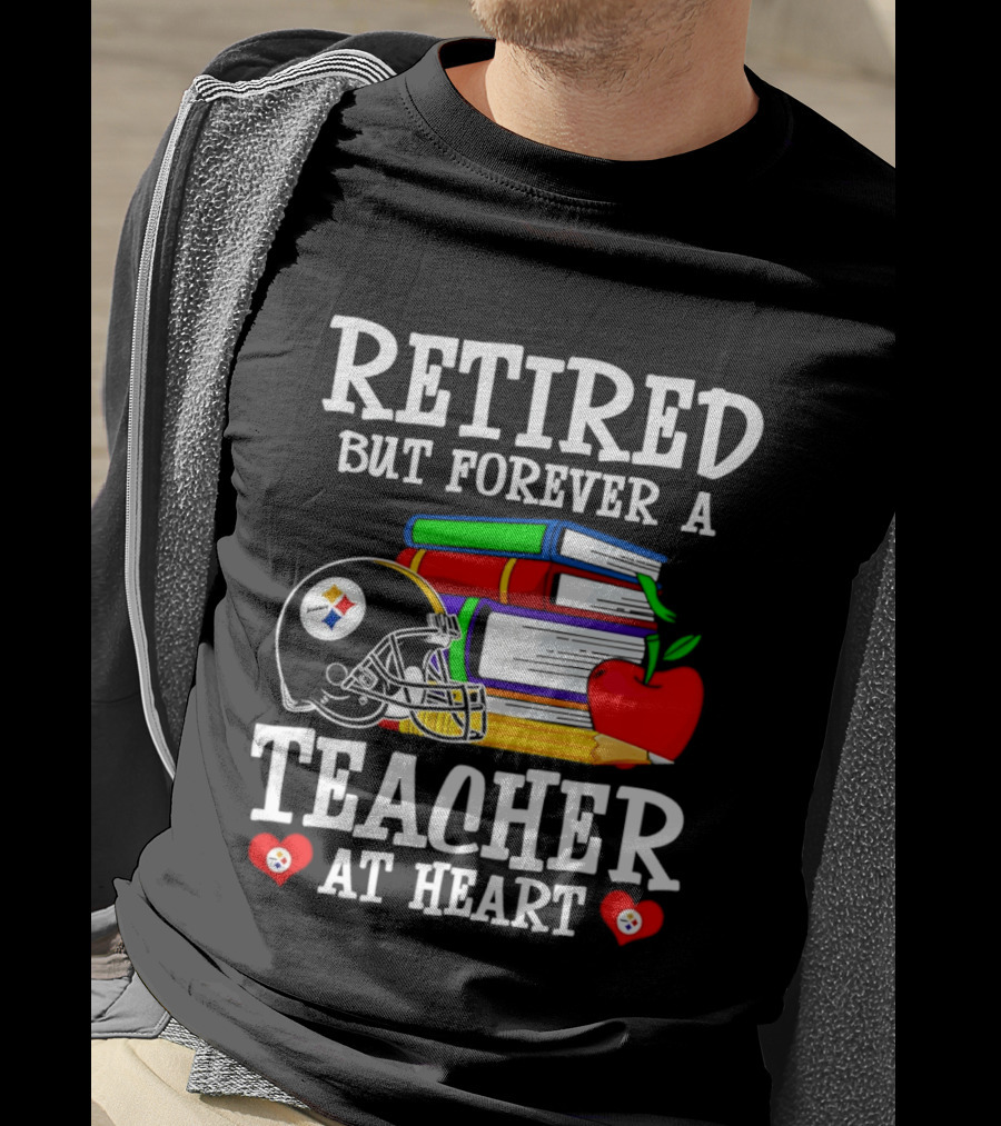 Pittsburgh Steelers Retired But Forever A Teacher At Heart Football And Education T-Shirt