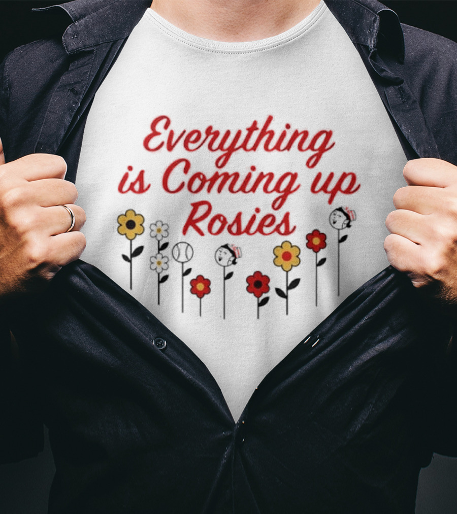Everything Is Coming Up Rosies Flower T-Shirt