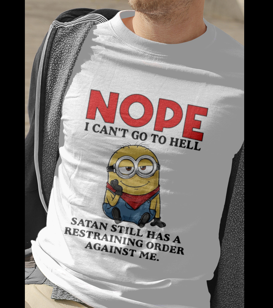NOPE I Can't Go To Hell Restraining Order Against Me Minion T-Shirt