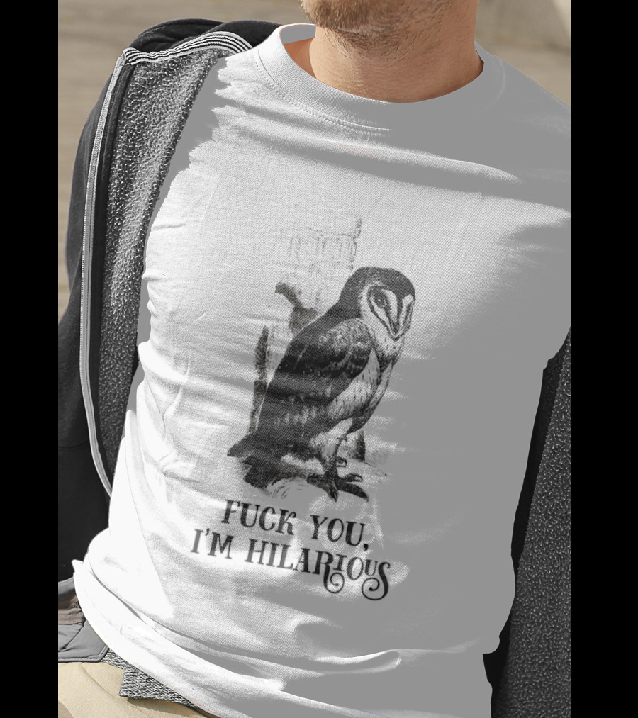 Barn Owl Fuck You I'm Hilarious T-Shirt