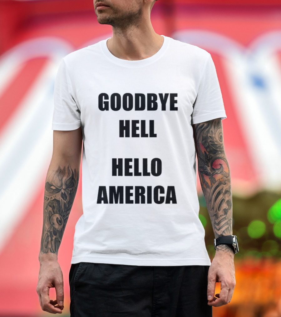 Goodbye Hell Hello America T-Shirt