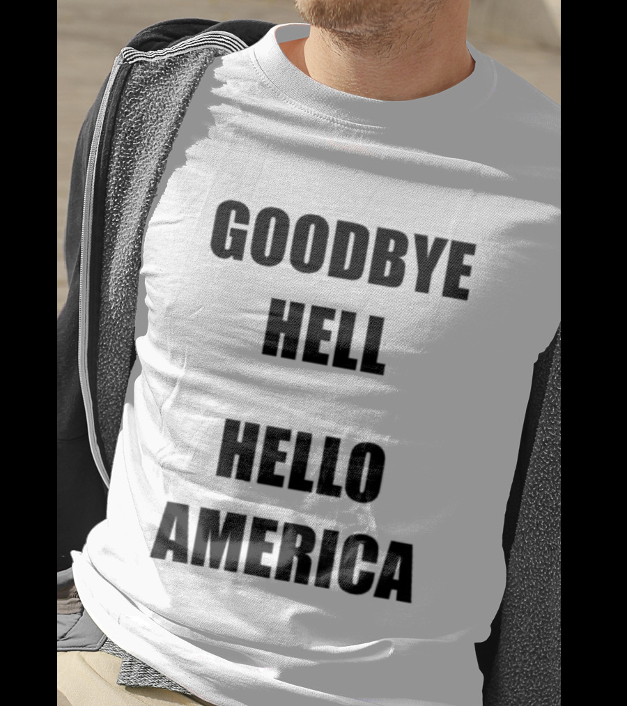 Goodbye Hell Hello America T-Shirt