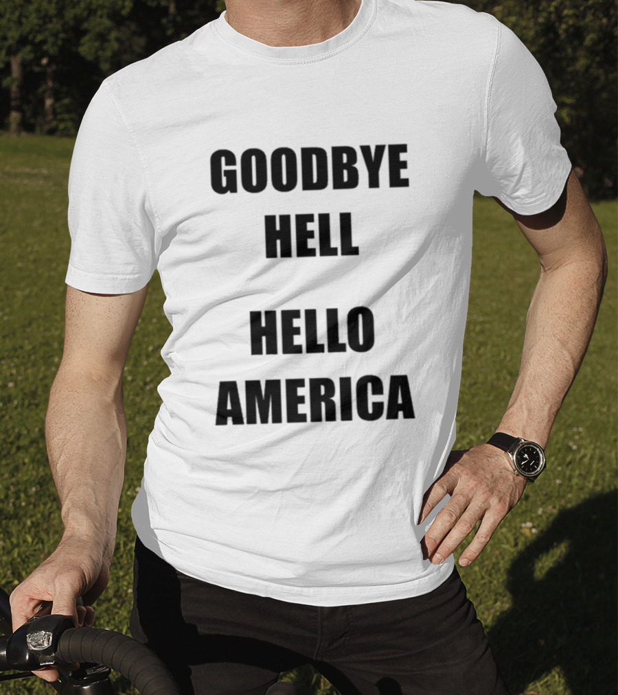 Goodbye Hell Hello America T-Shirt