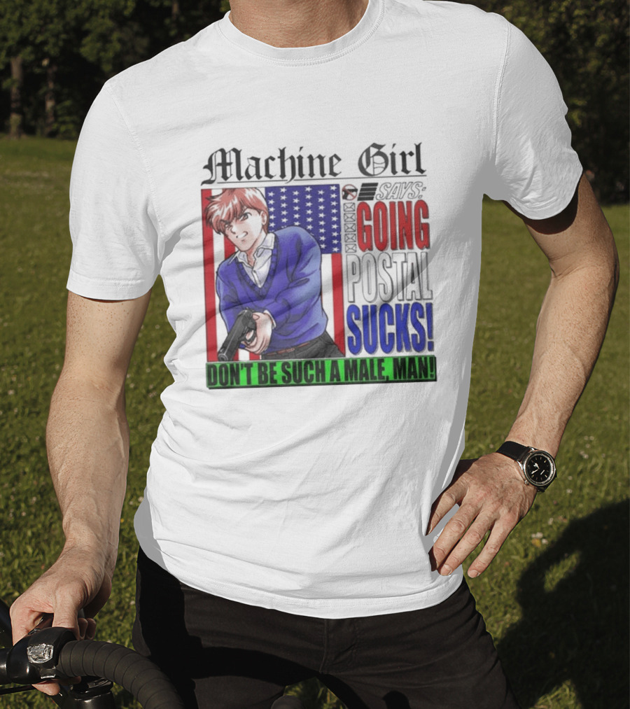 Machine Girl Going Postal Sucks Don't Be Such A Male Man T-Shirt