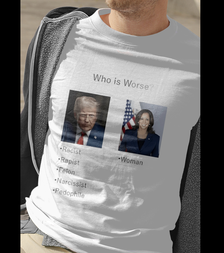Who Is Worse Trump Racist Rapist Felon Narcissist Pedophile Harris Women T-Shirt