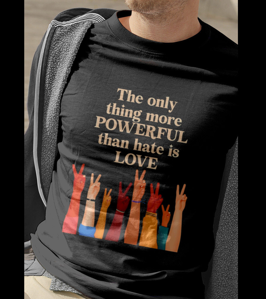 The Only Thing More Powerful Than Hate Is Love With Diversity Hands Raised In Peace Sign T-Shirt