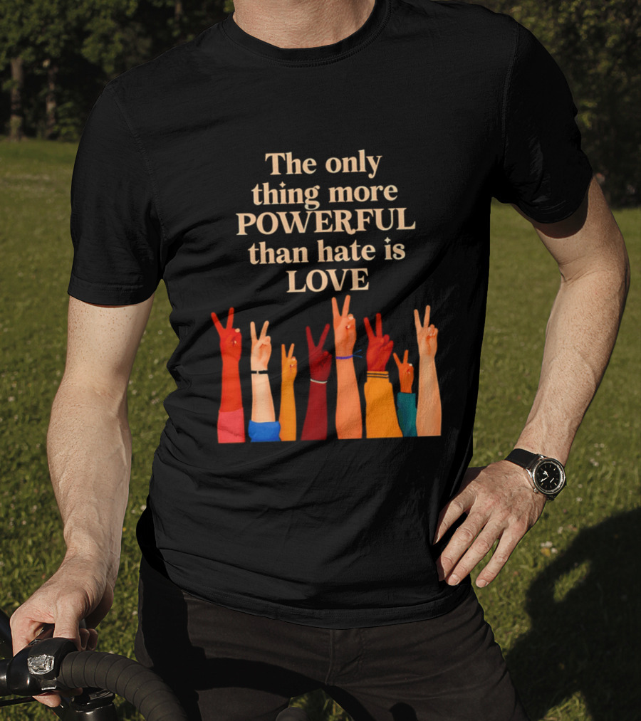 The Only Thing More Powerful Than Hate Is Love With Diversity Hands Raised In Peace Sign T-Shirt