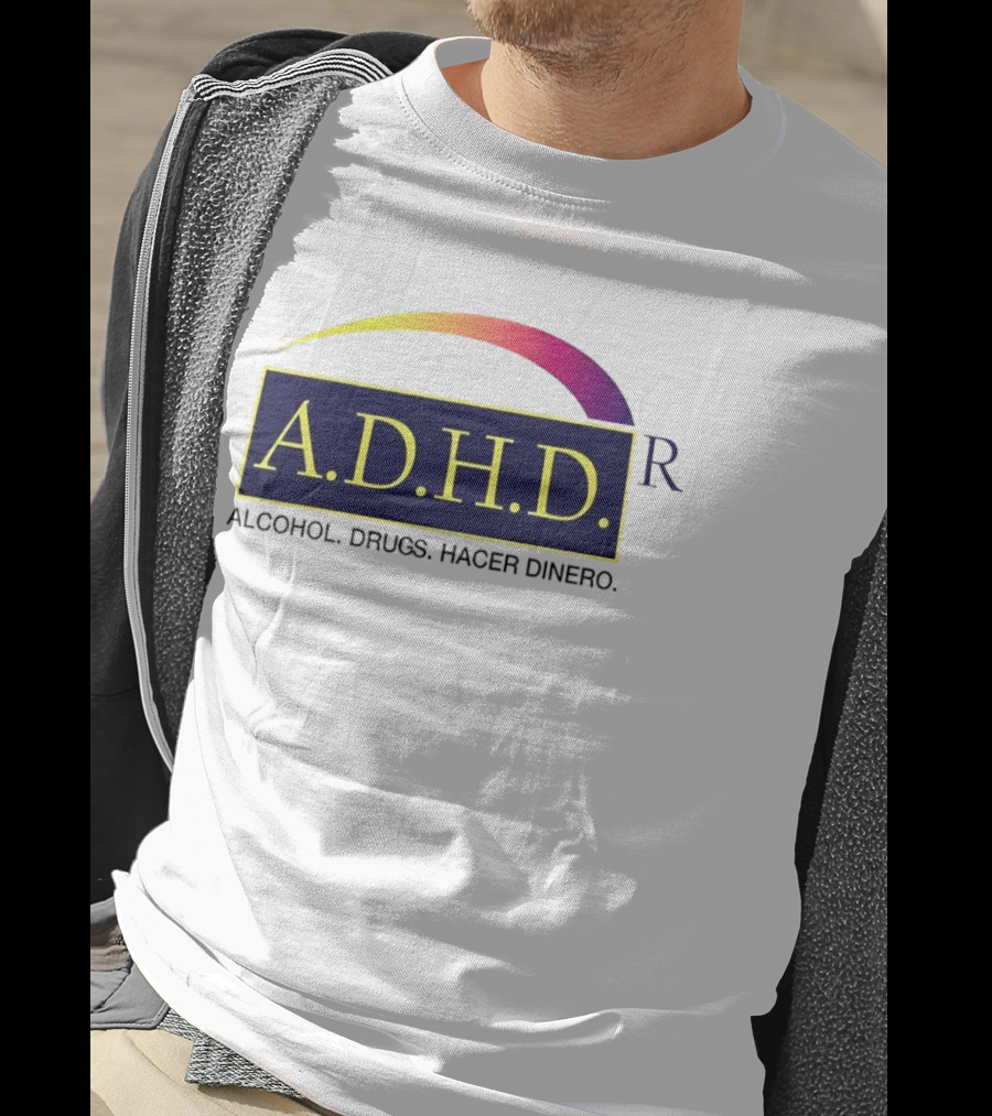 ADHD Alcohol Drugs Hacer Dinero Humor T-Shirt