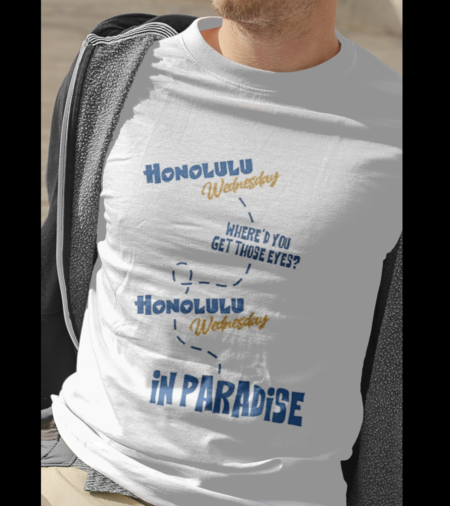 Honolulu Wednesday Where'd You Get Those Eyes In Paradise T-Shirt