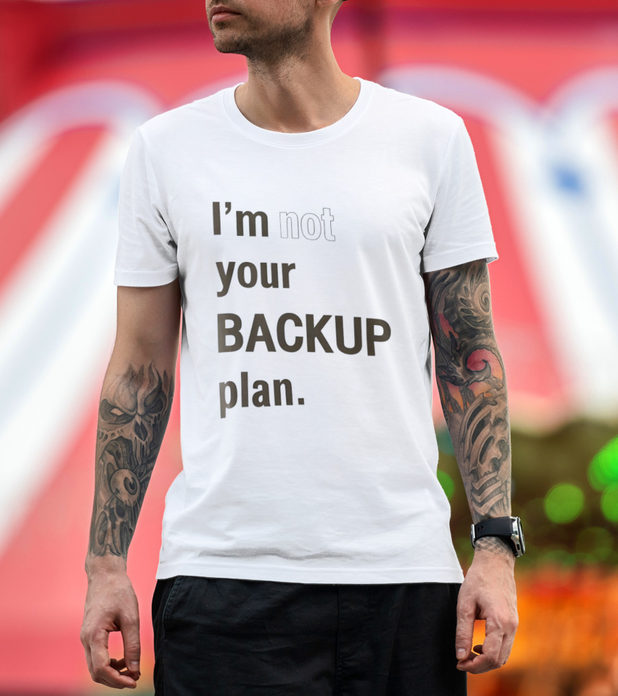I'm Not Your Backup Plan Bold Assertive T-Shirt