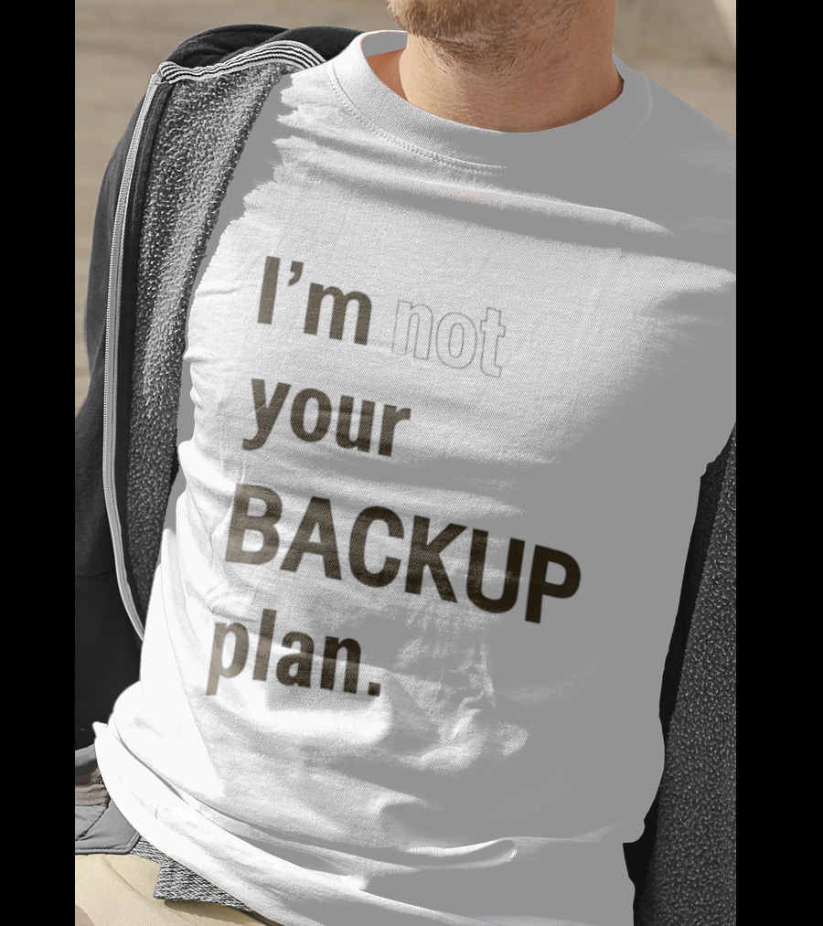 I'm Not Your Backup Plan Bold Assertive T-Shirt