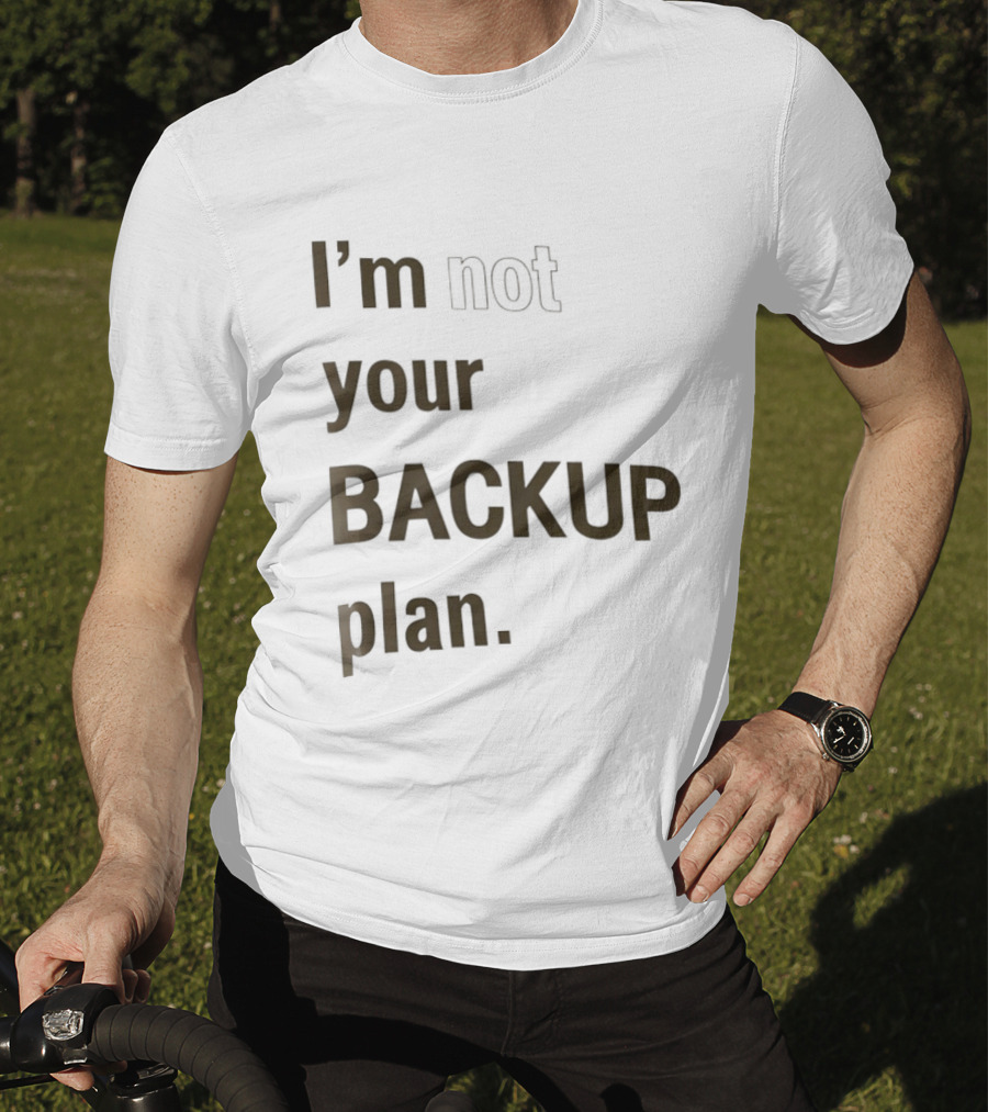 I'm Not Your Backup Plan Bold Assertive T-Shirt