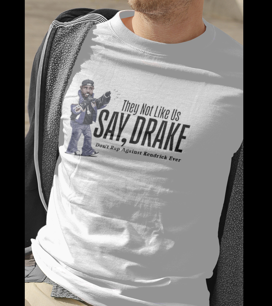 They Not Like Us Say Drake Don't Rap Against Kendrick Ever T-Shirt