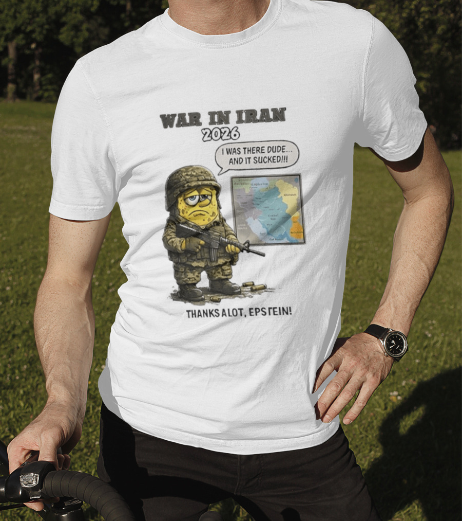 War In Iran 2026 I Was There Dude And It Sucked Thanks A Lot Epstein T-Shirt