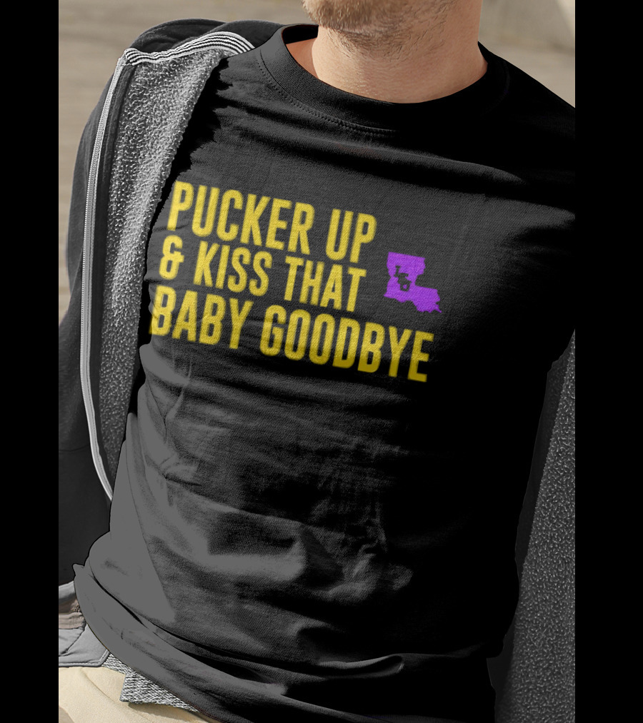 LSU Pucker Up & Kiss That Baby Goodbye Purple Yellow Louisiana T-Shirt