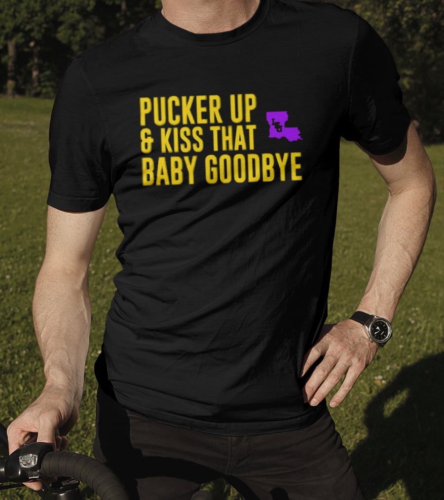 LSU Pucker Up & Kiss That Baby Goodbye Purple Yellow Louisiana T-Shirt