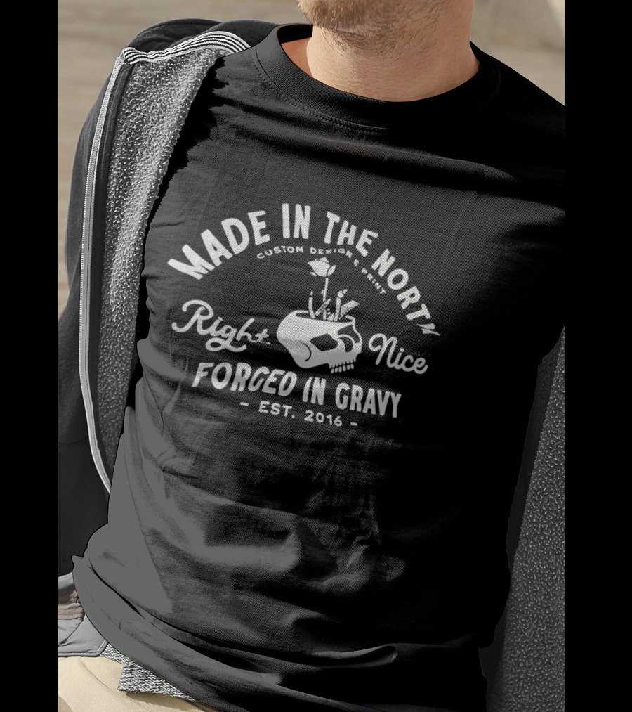Made In The North Custom Print Right Nice Forged In Gravy Est. 2016 T-Shirt