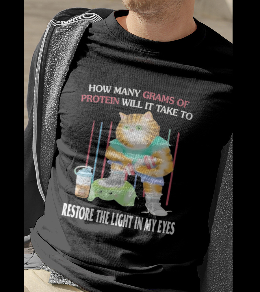 How Many Grams Of Protein Will It Take To Restore The Light In My Eyes Buff Cat Meme Gym T-Shirt