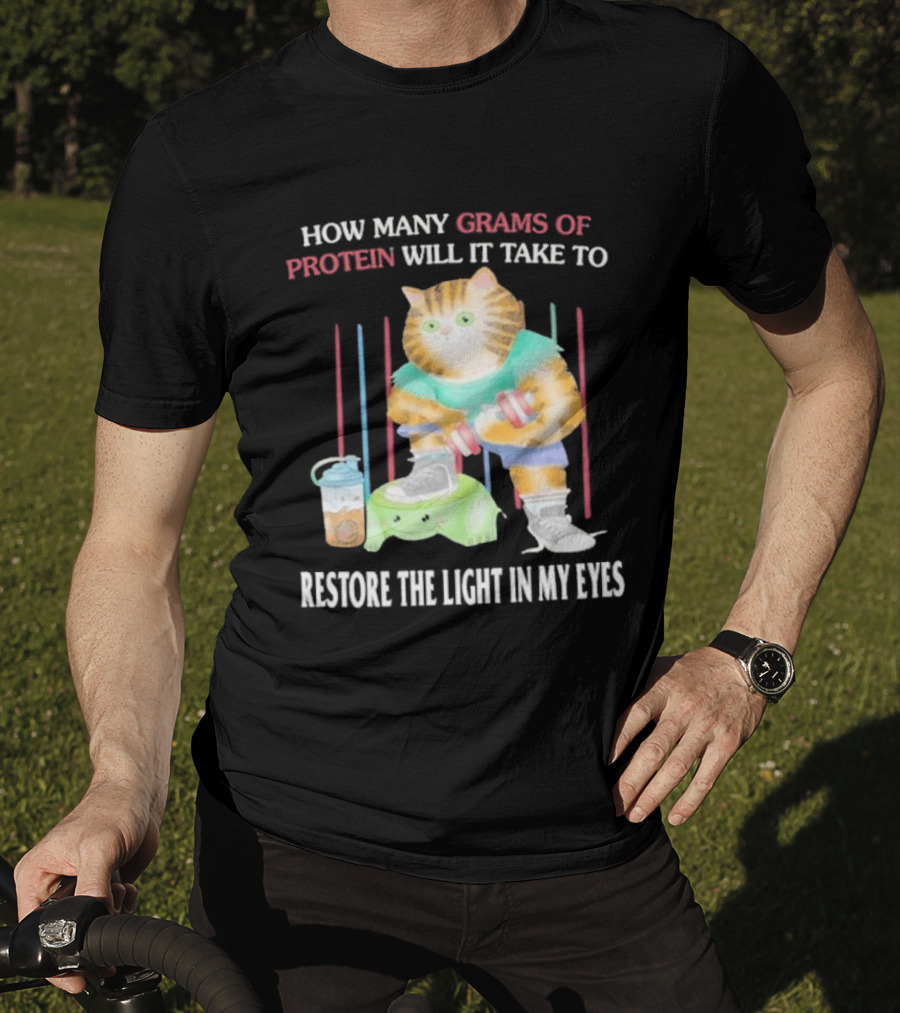 How Many Grams Of Protein Will It Take To Restore The Light In My Eyes Buff Cat Meme Gym T-Shirt