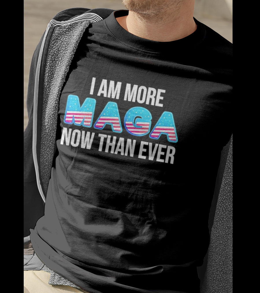 I Am More MAGA Now Than Ever Stars And Stripes T-Shirt