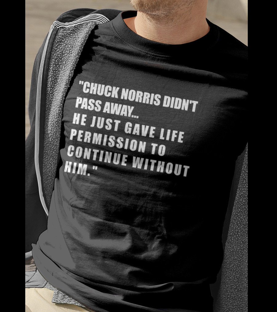 Chuck Norris Didn't Pass Away He Just Gave Life Permission To Continue Without Him T-Shirt