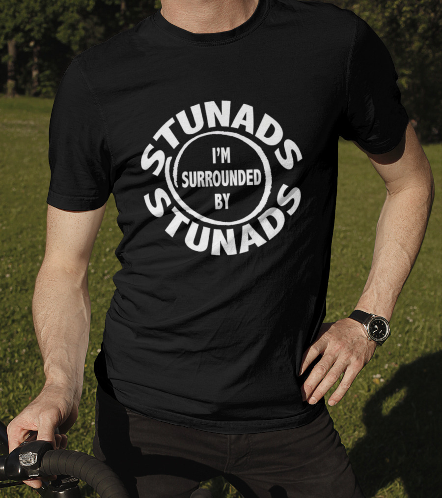 I'm Surrounded By Stunads Funny Saying T-Shirt