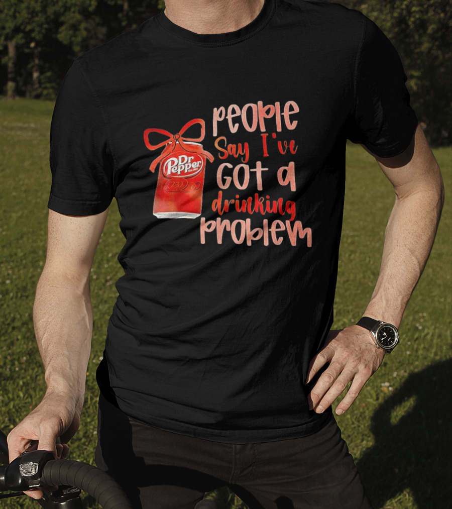 Dr Pepper People Say I've Got A Drinking Problem Retro Humor T-Shirt