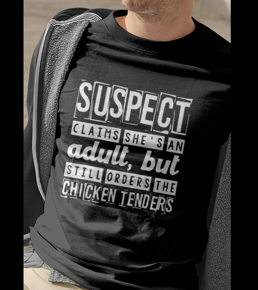 Suspect Claims She's An Adult But Still Orders The Chicken Tenders T-Shirt