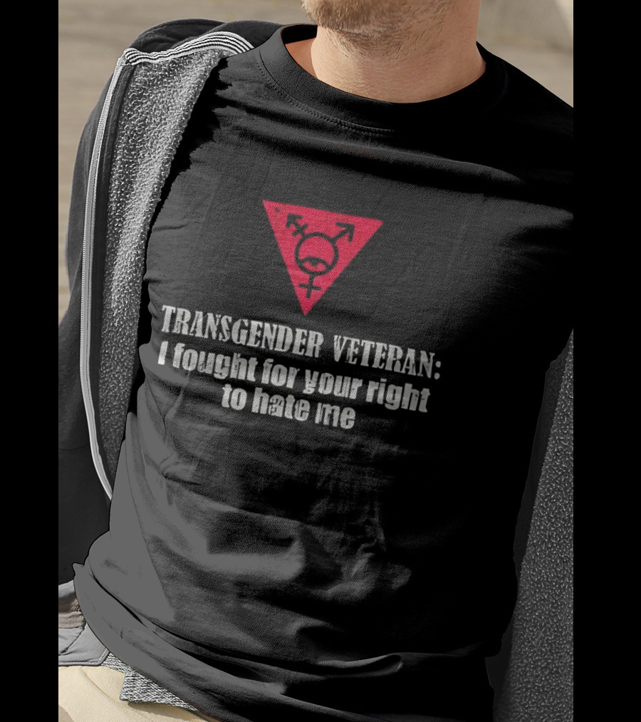 Transgender Veteran Fought For Your Right To Hate Me Red Triangle T-Shirt