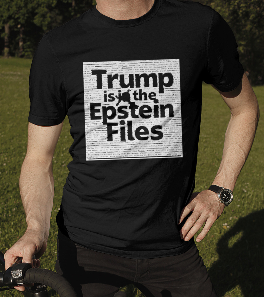 Trump Is In The Epstein Files Controversy T-Shirt