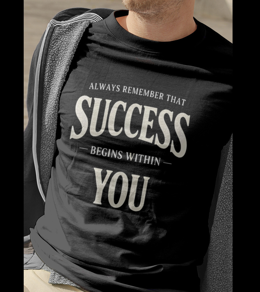 Always Remember That Success Begins Within You T-Shirt