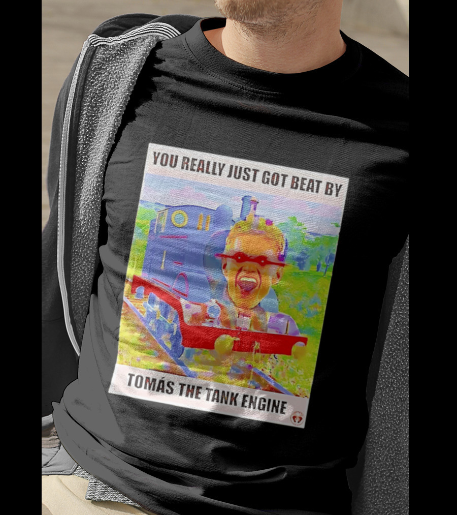 You Really Just Got Beat By TomÁs The Tank Engine T-Shirt