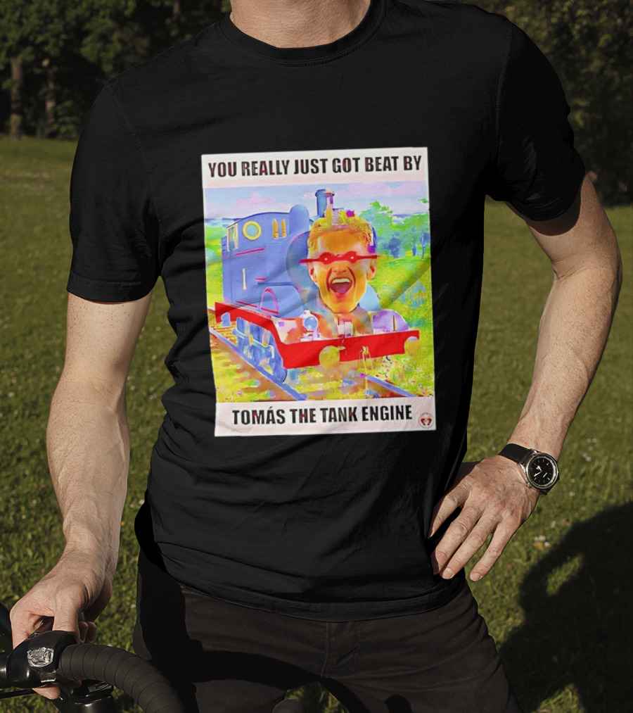 You Really Just Got Beat By TomÁs The Tank Engine T-Shirt