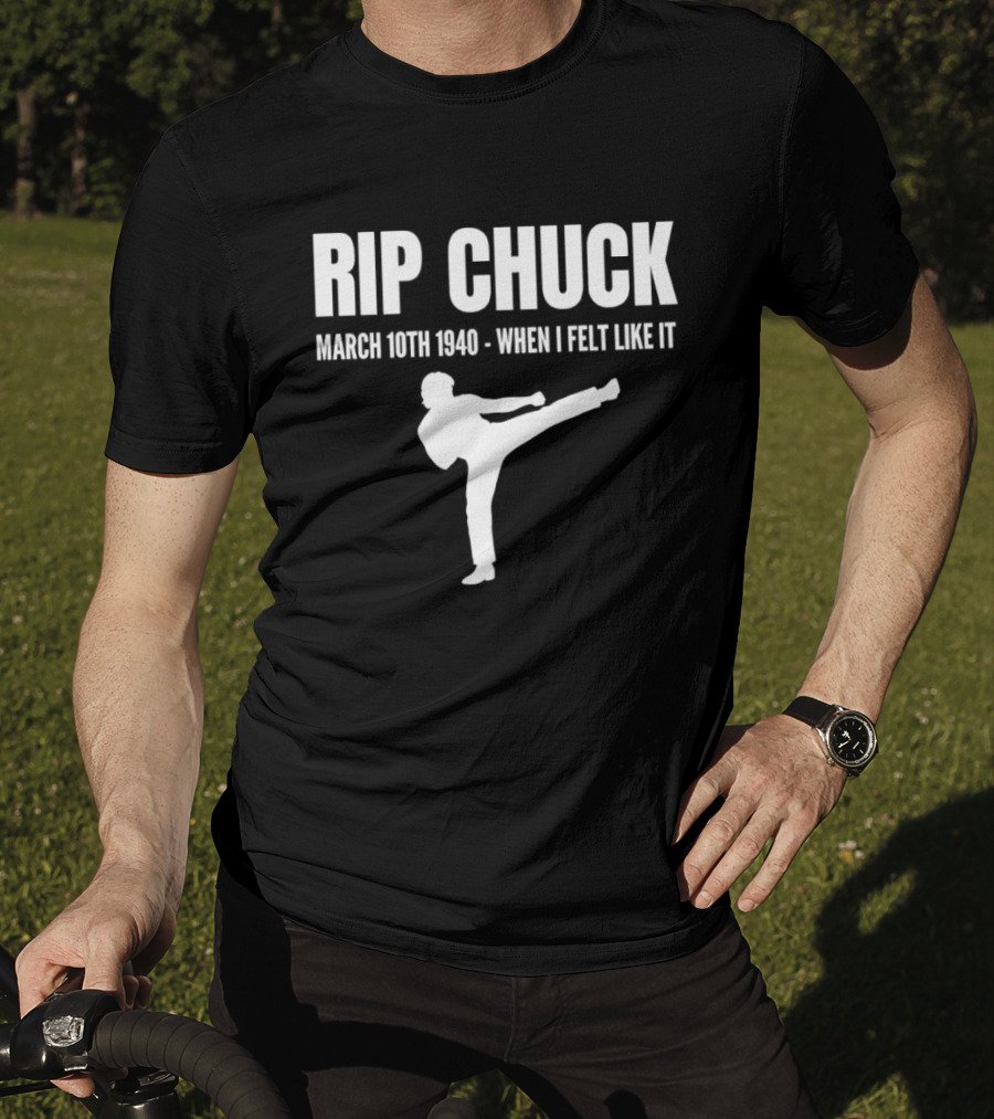 RIP Chuck March 10th 1940 When I Felt Like It Kick T-Shirt