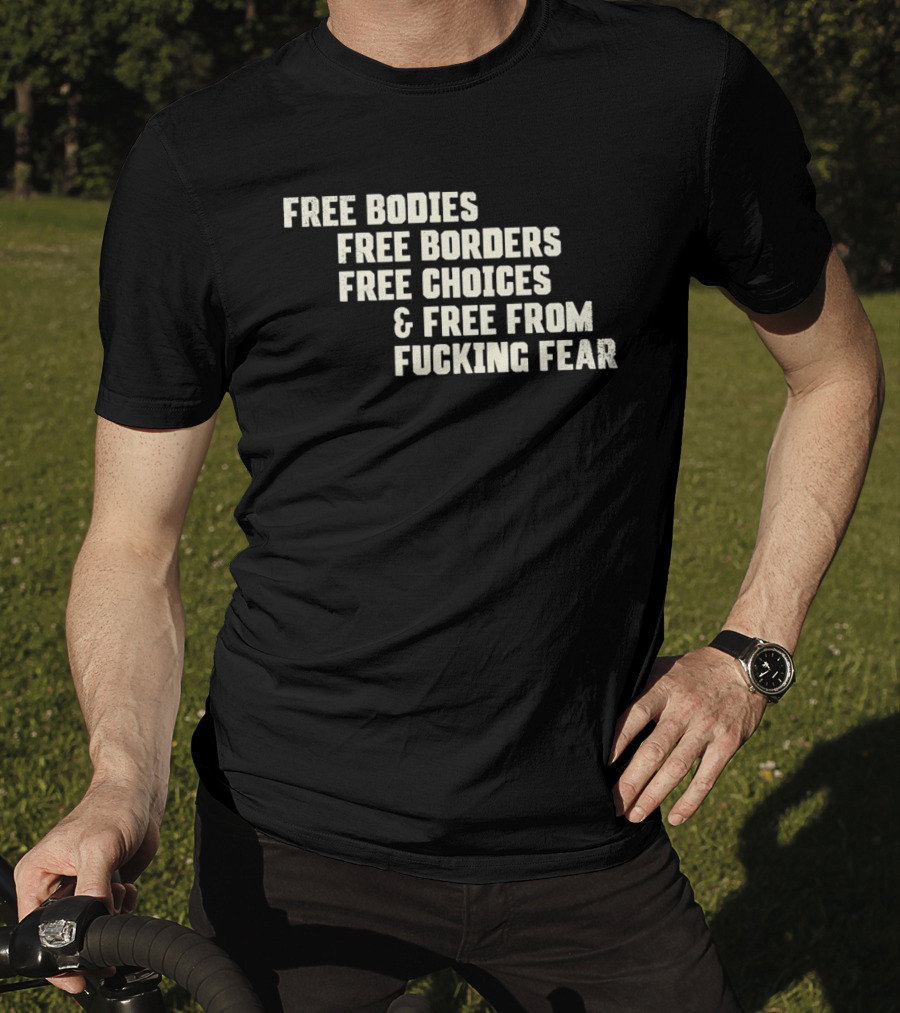 Free Bodies Free Borders Free Choices Free From Fucking Fear T-Shirt