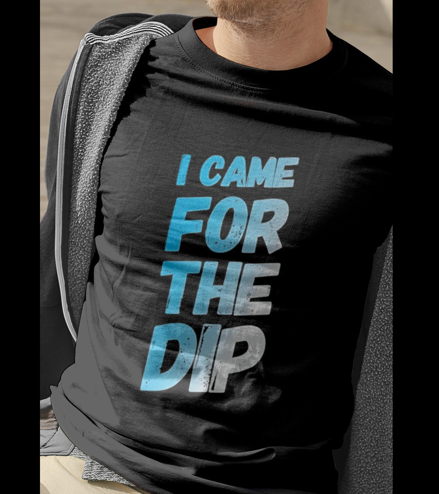 I Came For The Dip T-Shirt