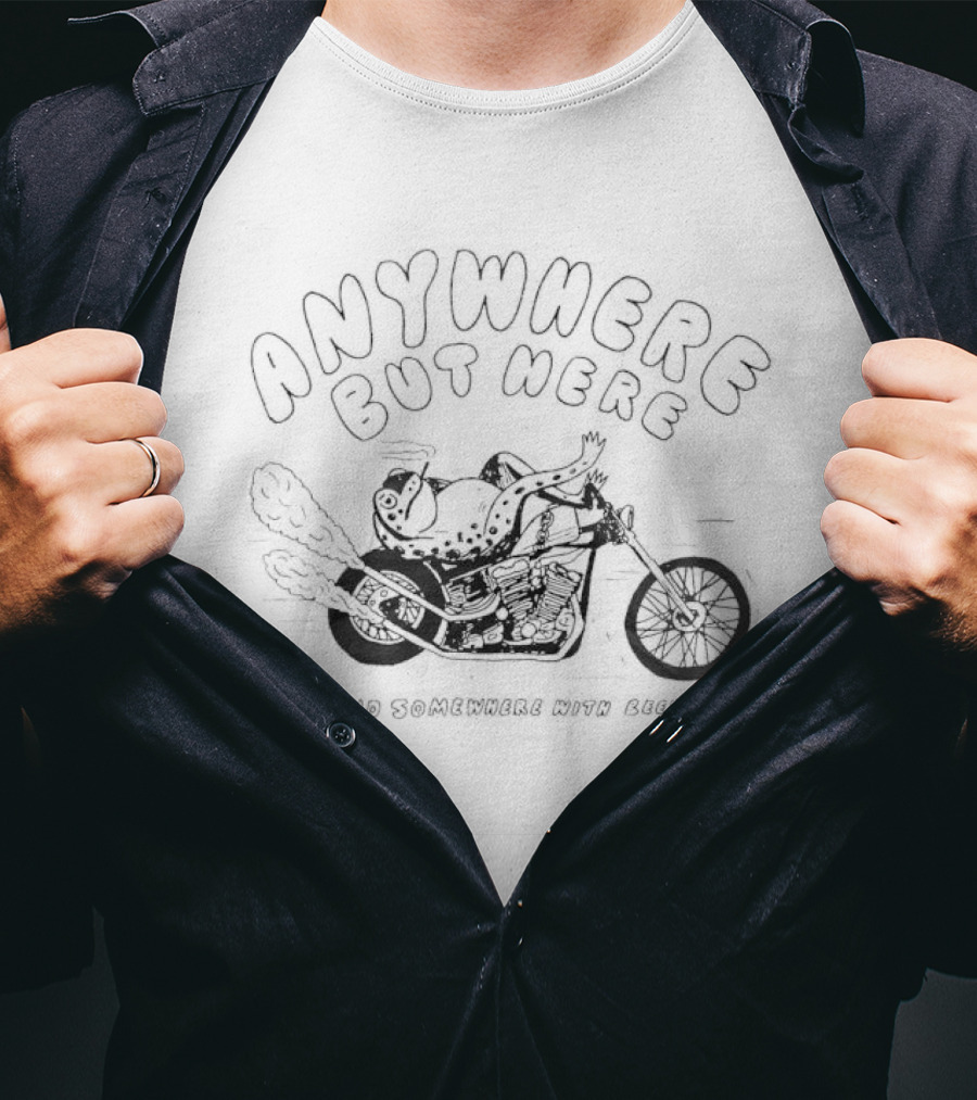 Anywhere But Here Somewhere With Beer Frog Biker T-Shirt