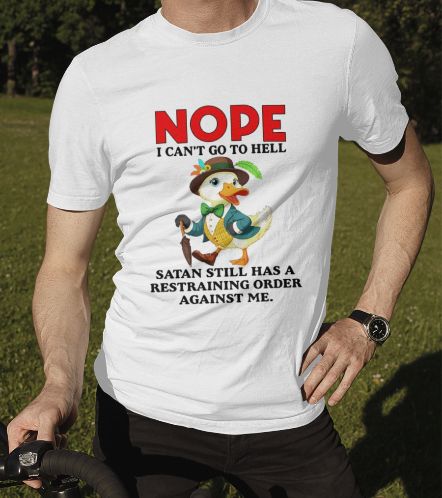 Nope I Can't Go To Hell Satan Still Has A Restraining Order Against Me Duck T-Shirt