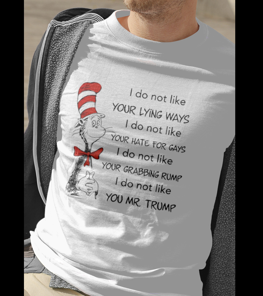 I Do Not Like Your Lying Ways Your Hate For Gays Your Grabbing Rump You Mr. Trump T-Shirt