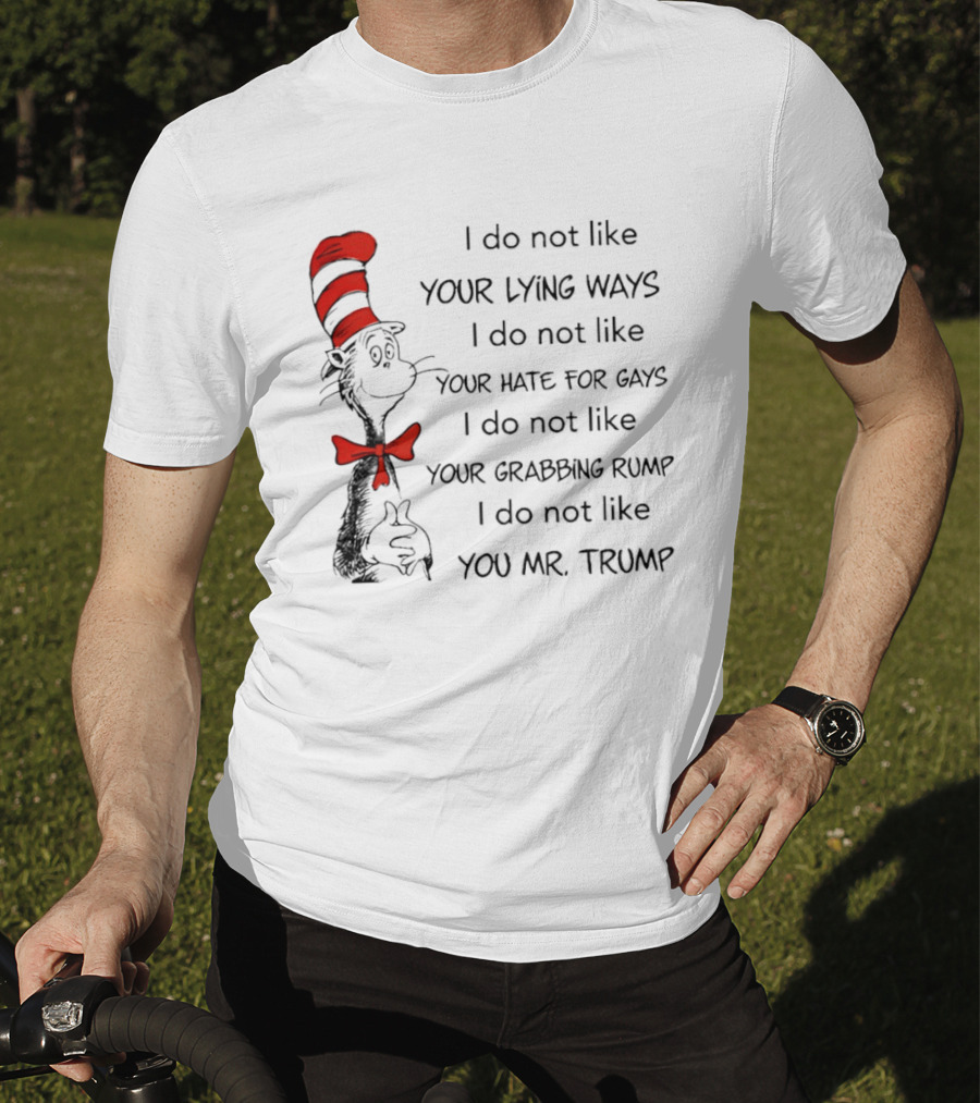 I Do Not Like Your Lying Ways Your Hate For Gays Your Grabbing Rump You Mr. Trump T-Shirt