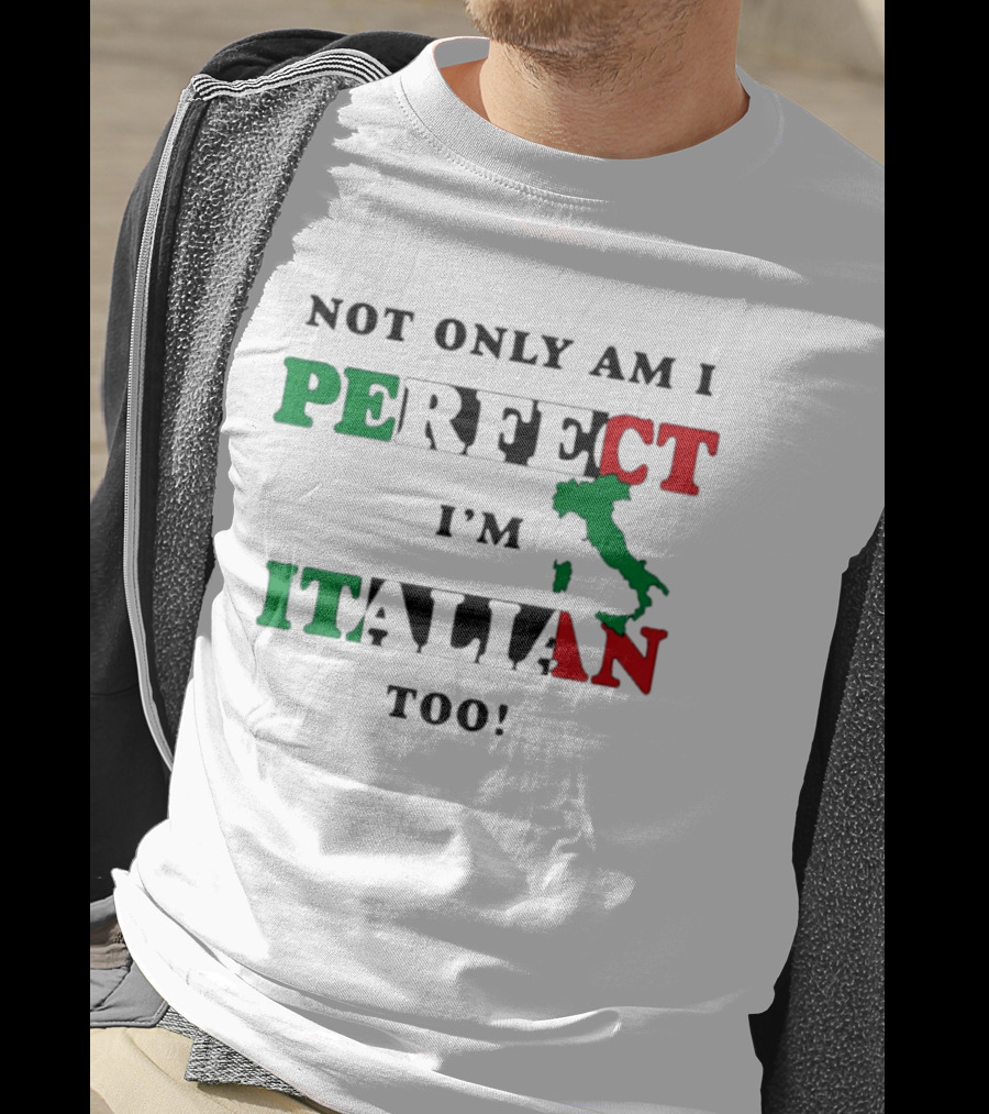 Not Only Am I Perfect I'm Italian Too Map Of Italy T-Shirt